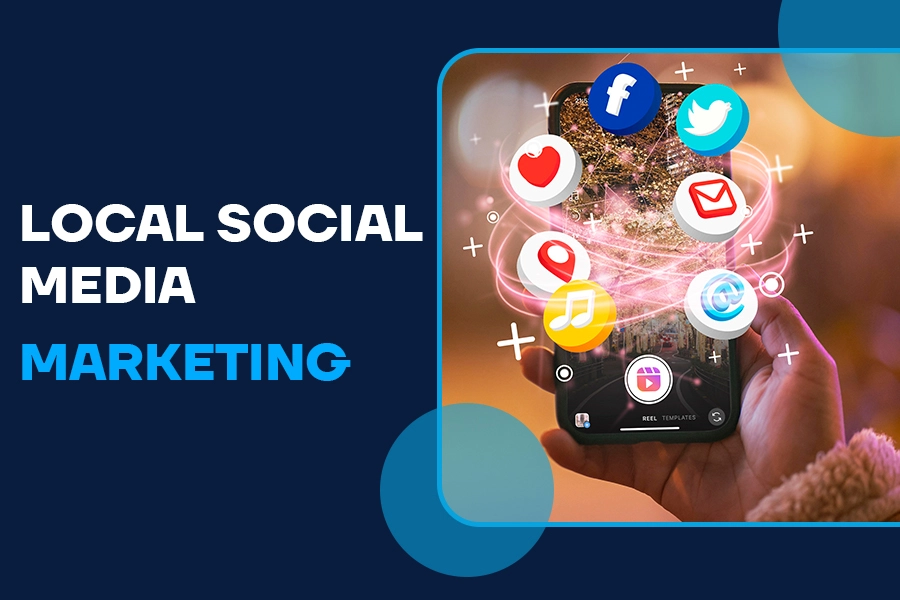 The Power of Local Social Media Marketing for Your Business